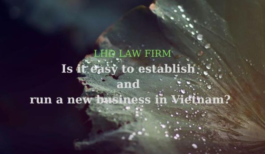 IS IT EASY TO ESTABLISH AND RUN NEW BUSINESS IN VIETNAM ?